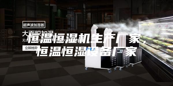 恒溫恒濕機生產(chǎn)廠家，恒溫恒濕設(shè)備廠家