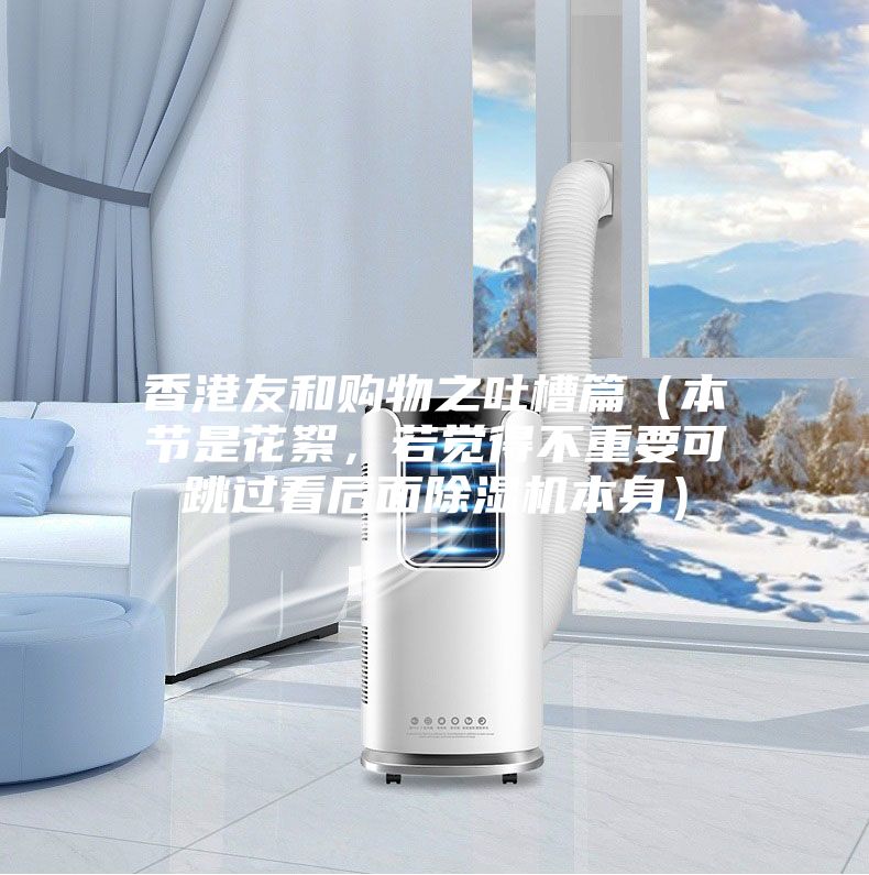 香港友和購物之吐槽篇（本節(jié)是花絮，若覺得不重要可跳過看后面除濕機本身）
