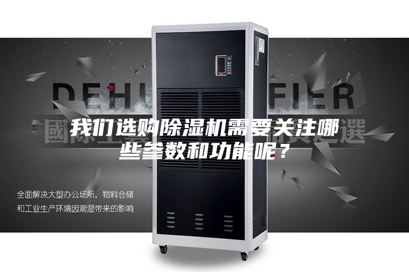 我們選購(gòu)除濕機(jī)需要關(guān)注哪些參數(shù)和功能呢？