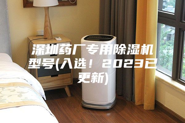 深圳藥廠專用除濕機(jī)型號(入選！2023已更新)