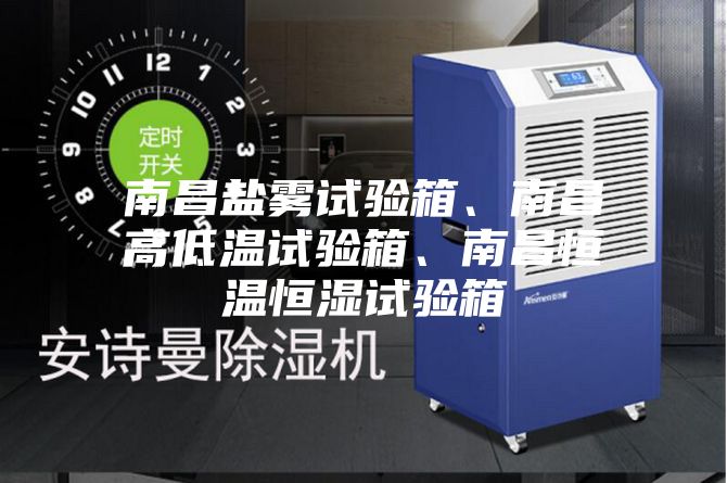 南昌鹽霧試驗箱、南昌高低溫試驗箱、南昌恒溫恒濕試驗箱