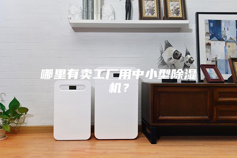 哪里有賣(mài)工廠用中小型除濕機(jī)？