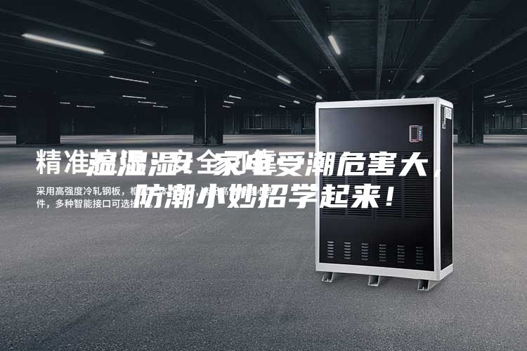 濕濕濕!家電受潮危害大,防潮小妙招學(xué)起來(lái)!