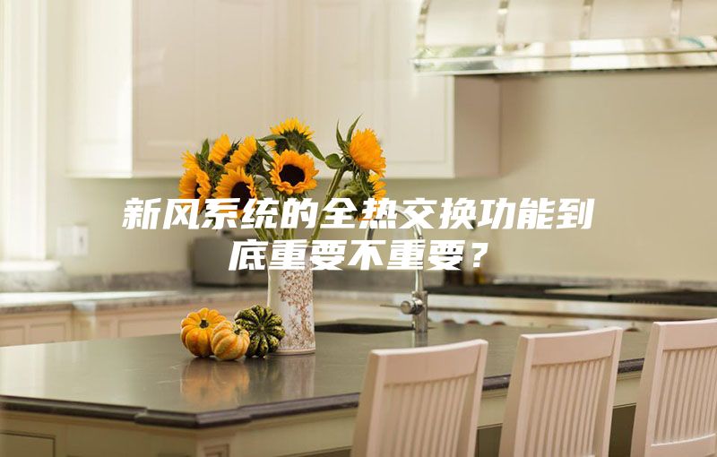 新風系統(tǒng)的全熱交換功能到底重要不重要?