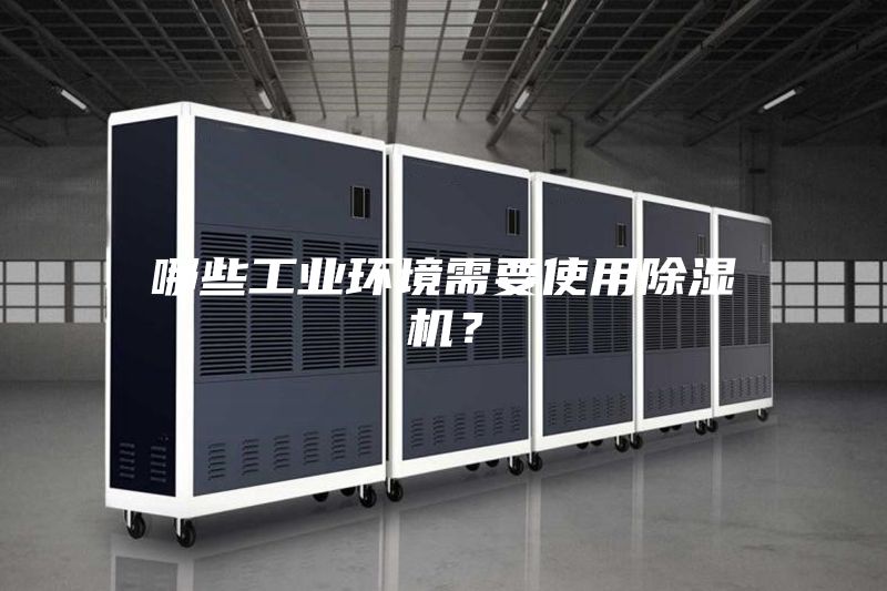 哪些工業(yè)環(huán)境需要使用除濕機？