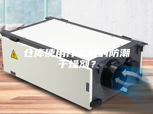 倉庫使用什么樣的防潮干燥劑？