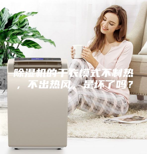 除濕機(jī)的干衣模式不制熱，不出熱風(fēng)，是壞了嗎？