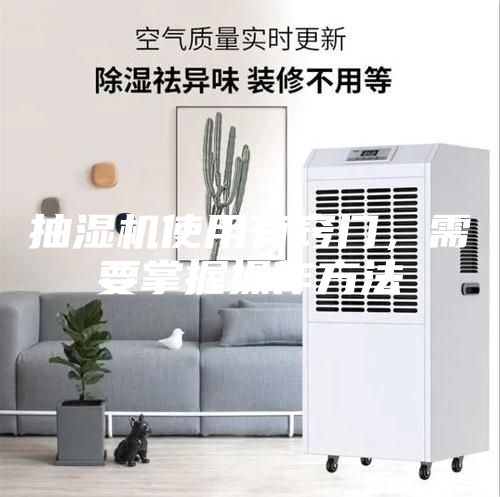 抽濕機使用有竅門，需要掌握操作方法