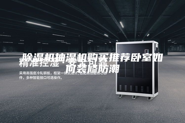 除濕機(jī)抽濕機(jī)購(gòu)買(mǎi)推薦臥室如何裝修防潮