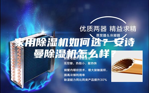家用除濕機(jī)如何選？安詩曼除濕機(jī)怎么樣？