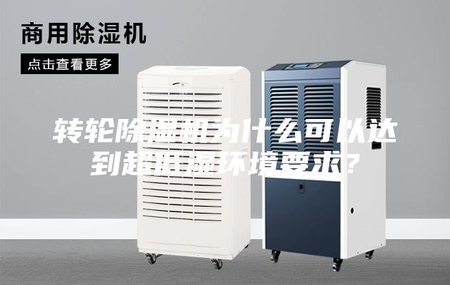 轉(zhuǎn)輪除濕機(jī)為什么可以達(dá)到超低濕環(huán)境要求？