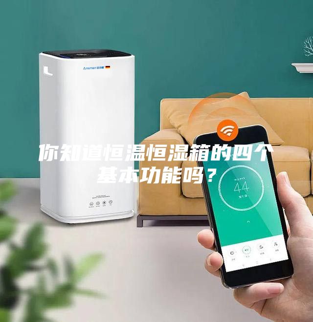 你知道恒溫恒濕箱的四個基本功能嗎?