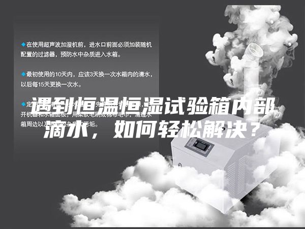 遇到恒溫恒濕試驗(yàn)箱內(nèi)部滴水，如何輕松解決？