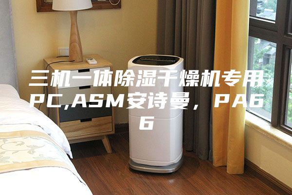 三機一體除濕干燥機專用PC,ASM安詩曼，PA66