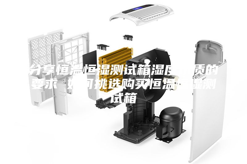 分享恒溫恒濕測試箱濕度水質的要求 如何挑選購買恒溫恒濕測試箱